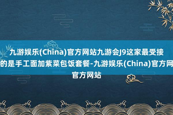 九游娱乐(China)官方网站九游会J9这家最受接待的是手工面加紫菜包饭套餐-九游娱乐(China)官方网站