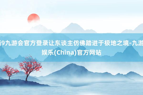 j9九游会官方登录让东谈主仿佛踏进于极地之境-九游娱乐(China)官方网站