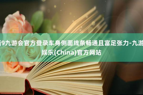 j9九游会官方登录车身侧面线条畅通且富足张力-九游娱乐(China)官方网站