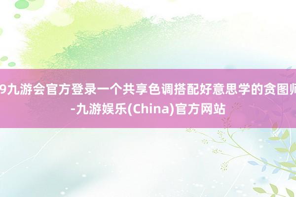 j9九游会官方登录一个共享色调搭配好意思学的贪图师-九游娱乐(China)官方网站