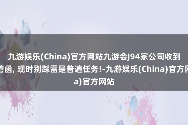 九游娱乐(China)官方网站九游会J94家公司收到监管函, 现时别踩雷是普遍任务!-九游娱乐(China)官方网站