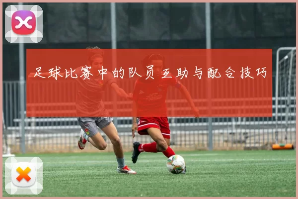 足球比赛中的队员互助与配合技巧