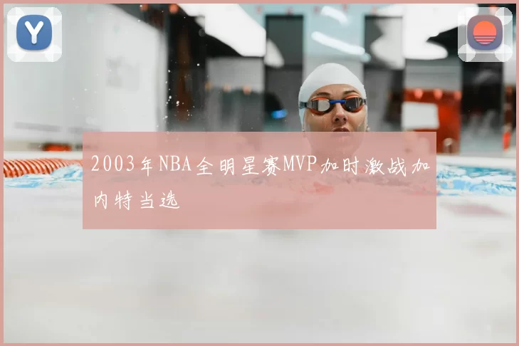 2003年NBA全明星赛MVP加时激战加内特当选