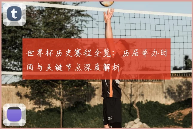 世界杯历史赛程全览：历届举办时间与关键节点深度解析