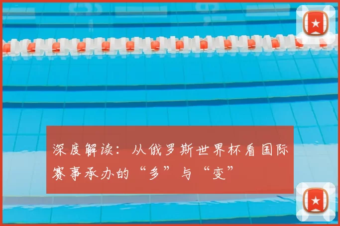 深度解读:从俄罗斯世界杯看国际赛事承办的“多”与“变”