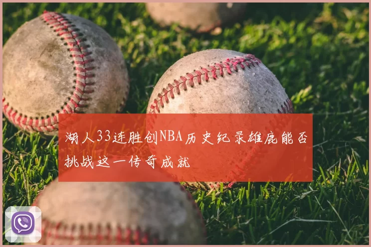 湖人33连胜创NBA历史纪录雄鹿能否挑战这一传奇成就