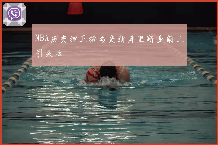 NBA历史控卫排名更新库里跻身前三引关注