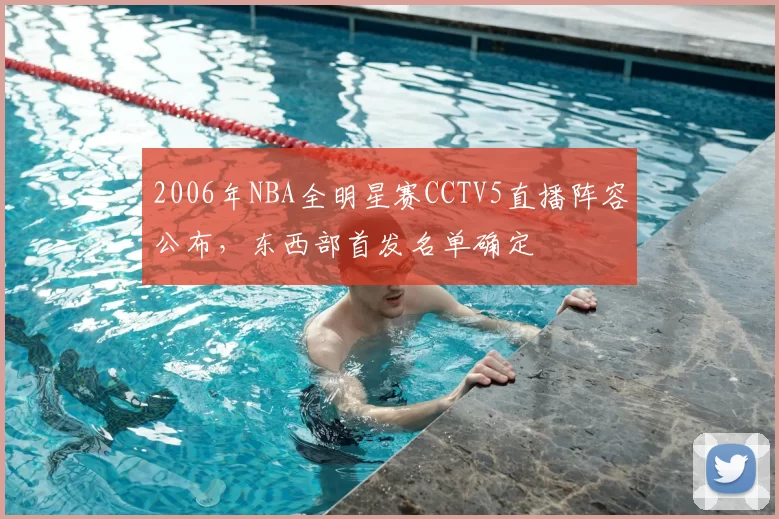 2006年NBA全明星赛CCTV5直播阵容公布，东西部首发名单确定