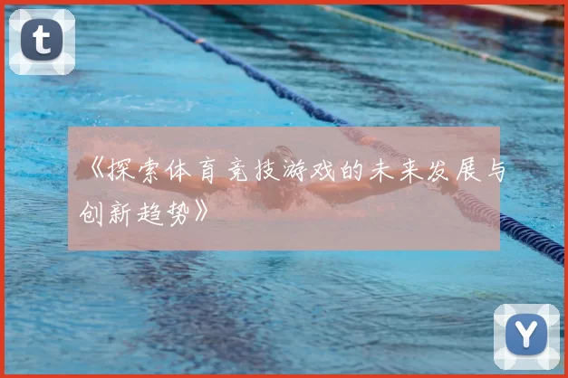 《探索体育竞技游戏的未来发展与创新趋势》