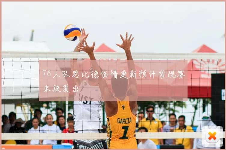 76人队恩比德伤情更新预计常规赛末段复出
