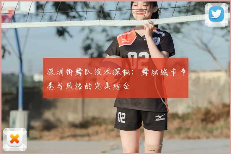 深圳街舞队技术探秘:舞动城市节奏与风格的完美结合