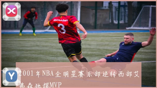 2001年NBA全明星赛东部逆转西部艾弗森独揽MVP