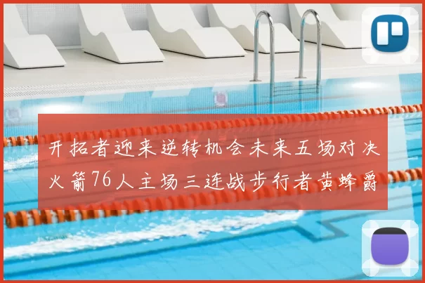 开拓者迎来逆转机会未来五场对决火箭76人主场三连战步行者黄蜂爵士