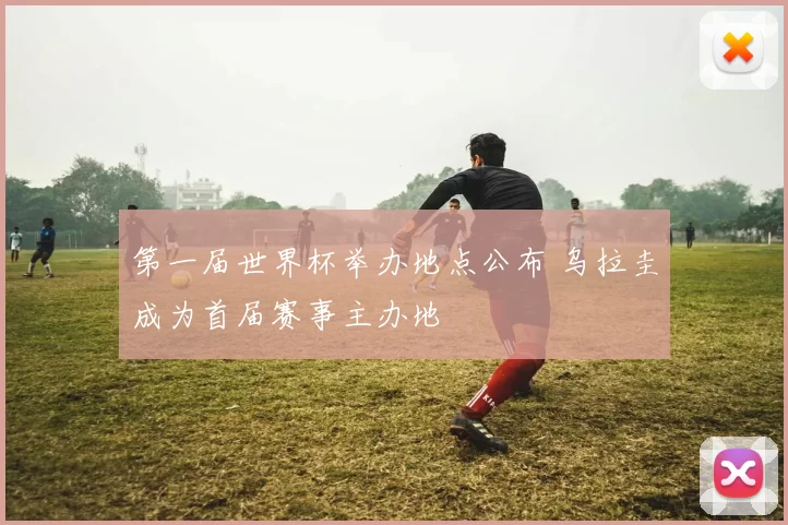 第一届世界杯举办地点公布 乌拉圭成为首届赛事主办地