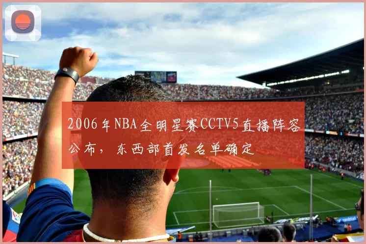 2006年NBA全明星赛CCTV5直播阵容公布，东西部首发名单确定