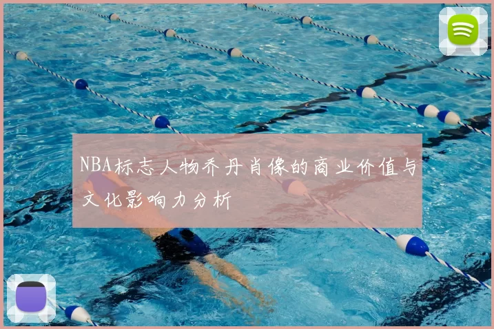 NBA标志人物乔丹肖像的商业价值与文化影响力分析