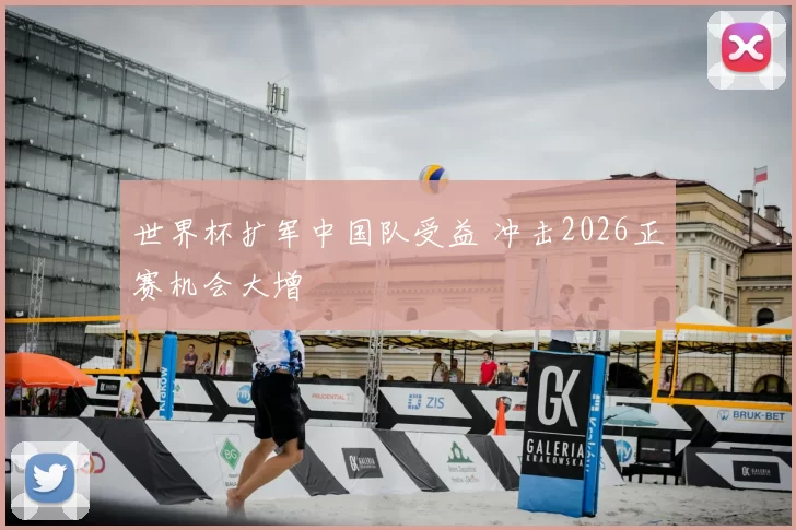 世界杯扩军中国队受益 冲击2026正赛机会大增