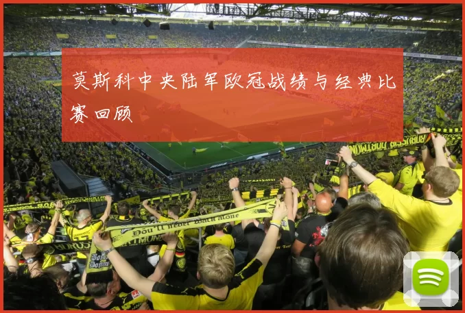 莫斯科中央陆军欧冠战绩与经典比赛回顾