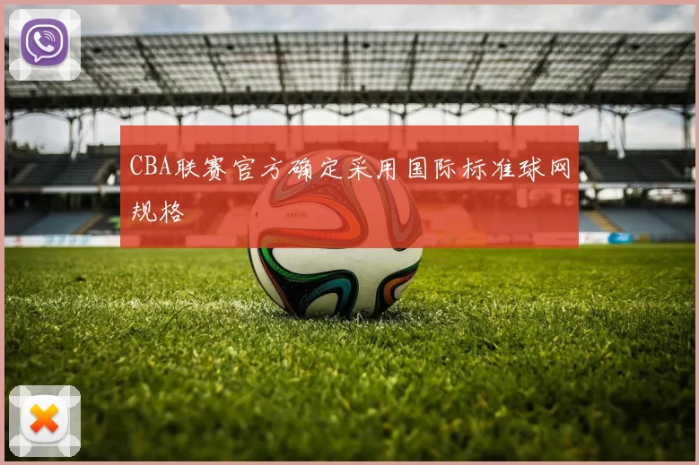 CBA联赛官方确定采用国际标准球网规格