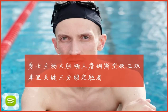 勇士主场大胜湖人詹姆斯空砍三双库里关键三分锁定胜局