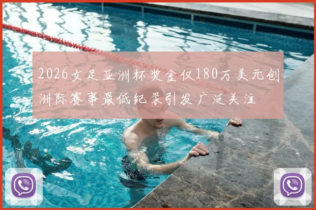 2026女足亚洲杯奖金仅180万美元创洲际赛事最低纪录引发广泛关注