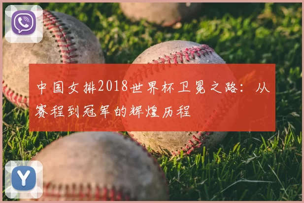 中国女排2018世界杯卫冕之路：从赛程到冠军的辉煌历程