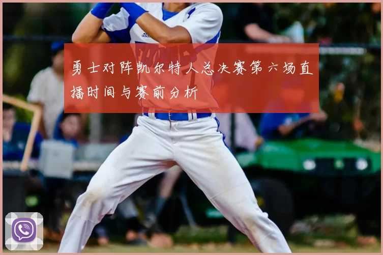 勇士对阵凯尔特人总决赛第六场直播时间与赛前分析