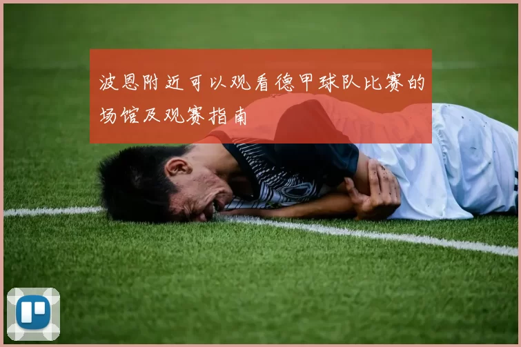 波恩附近可以观看德甲球队比赛的场馆及观赛指南