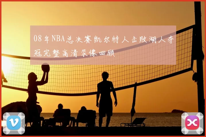 08年NBA总决赛凯尔特人击败湖人夺冠完整高清录像回顾