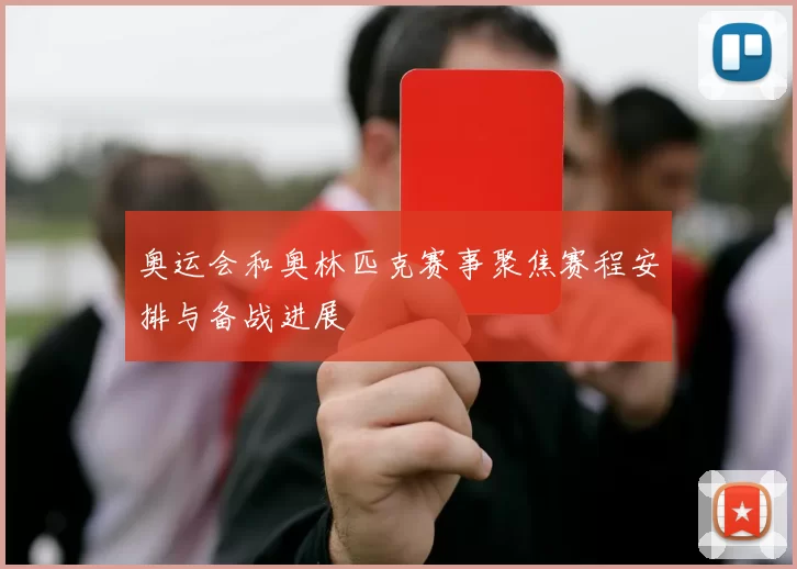 奥运会和奥林匹克赛事聚焦赛程安排与备战进展