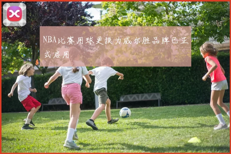 NBA比赛用球更换为威尔胜品牌已正式启用