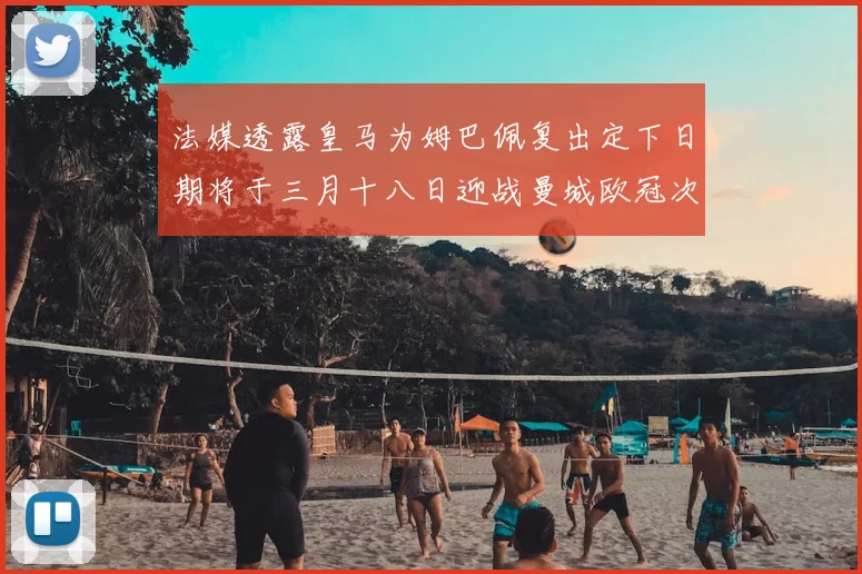法媒透露皇马为姆巴佩复出定下日期将于三月十八日迎战曼城欧冠次回合