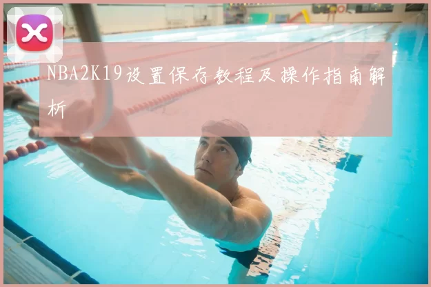 NBA2K19设置保存教程及操作指南解析