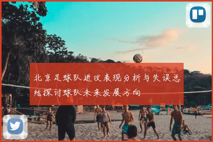 北京足球队进攻表现分析与失误总结探讨球队未来发展方向