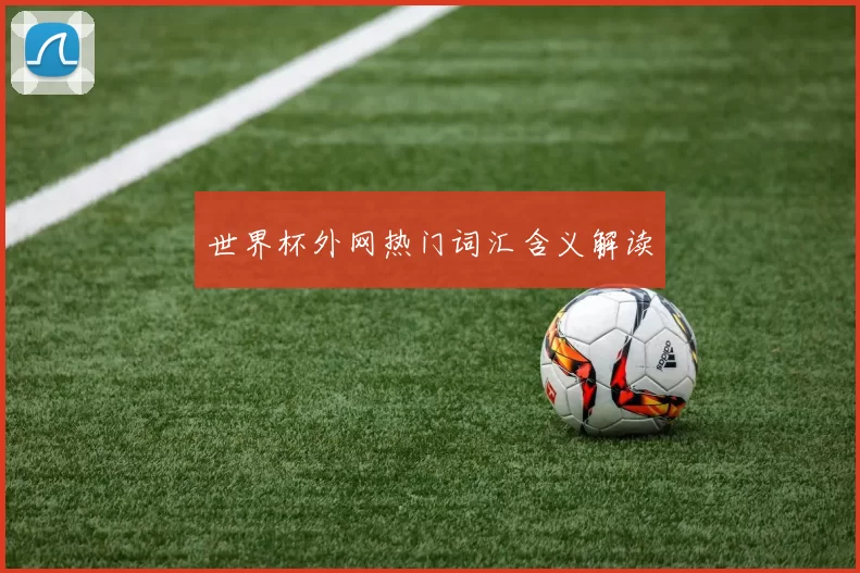 世界杯外网热门词汇含义解读