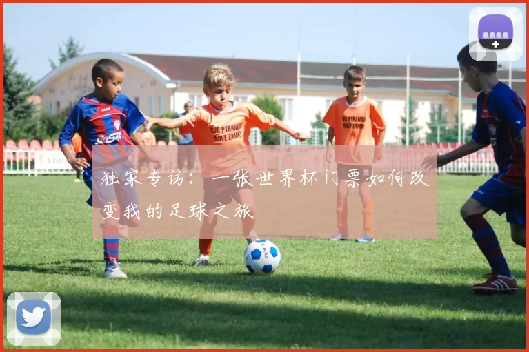 独家专访:一张世界杯门票如何改变我的足球之旅