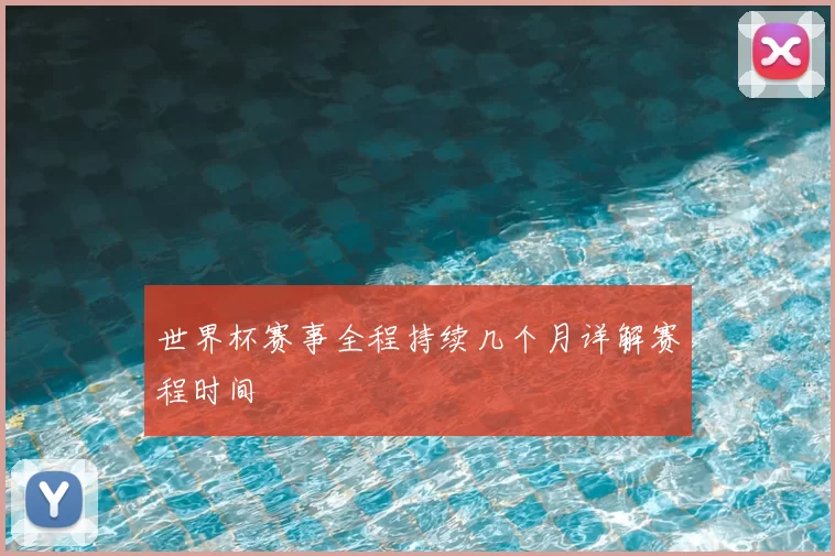 世界杯赛事全程持续几个月详解赛程时间