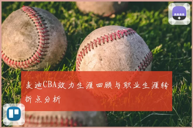 麦迪CBA效力生涯回顾与职业生涯转折点分析