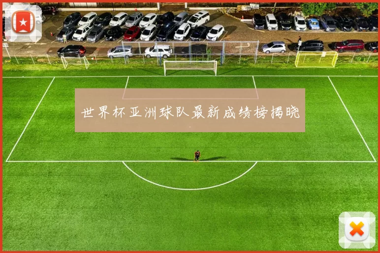 世界杯亚洲球队最新成绩榜揭晓