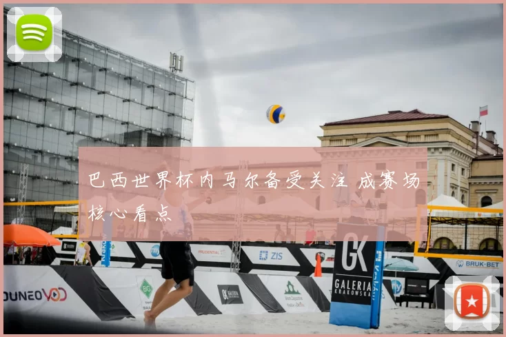 巴西世界杯内马尔备受关注 成赛场核心看点