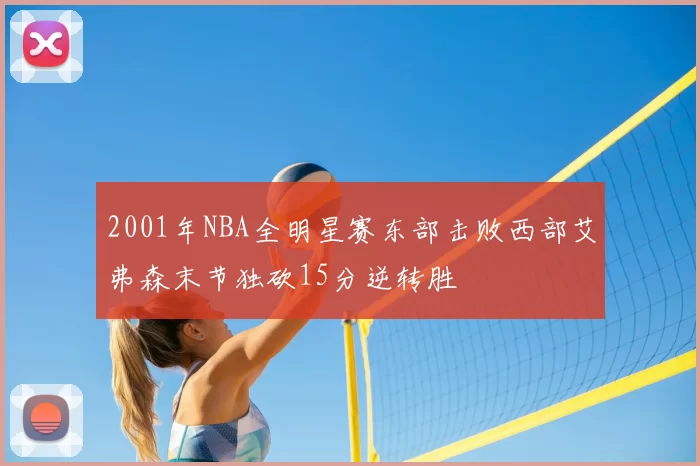 2001年NBA全明星赛东部击败西部艾弗森末节独砍15分逆转胜