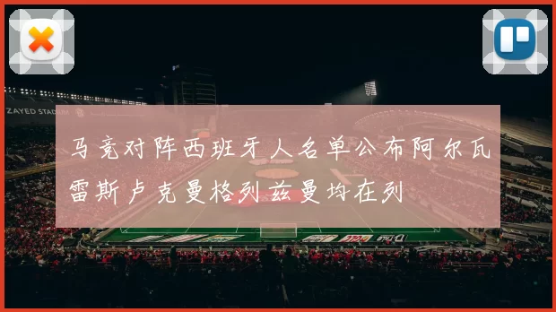 马竞对阵西班牙人名单公布阿尔瓦雷斯卢克曼格列兹曼均在列