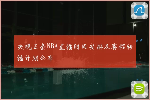 央视五套NBA直播时间安排及赛程转播计划公布