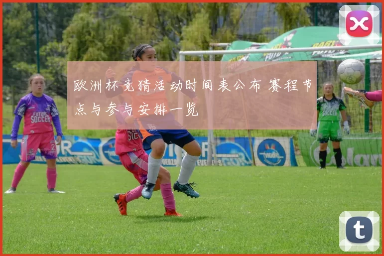 欧洲杯竞猜活动时间表公布 赛程节点与参与安排一览